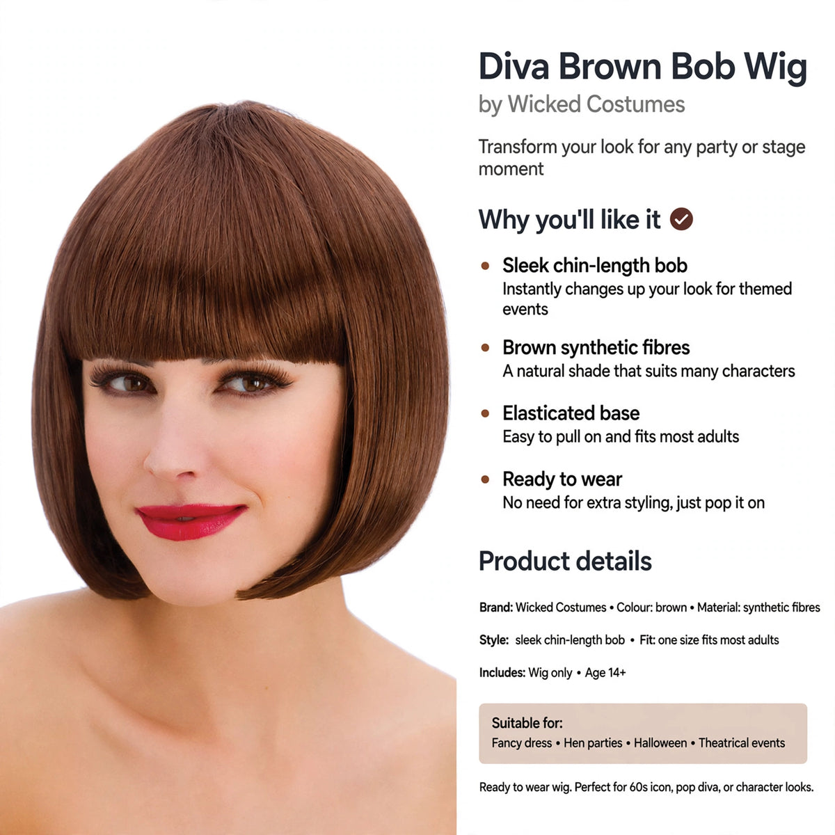 Diva Brown Bob Wig fits most adults with elasticated base and requires no styling