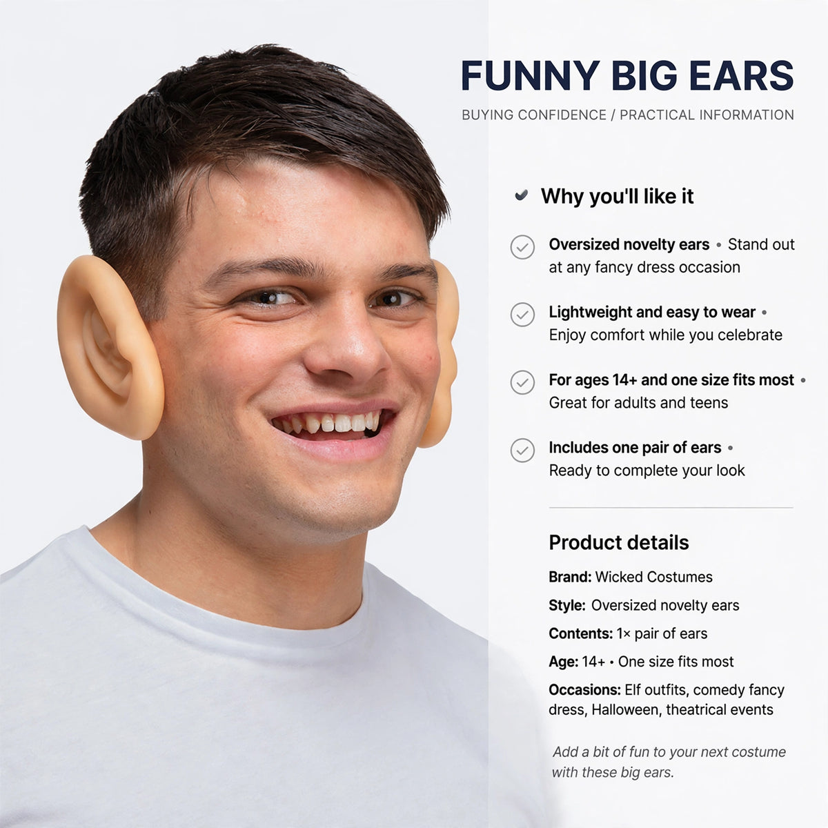 Funny Big Ears includes one pair of oversized novelty ears suitable for adults and teenagers aged 14 and over
