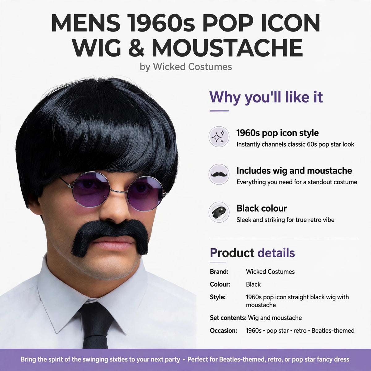 Features 1960s pop icon style with black wig and matching moustache